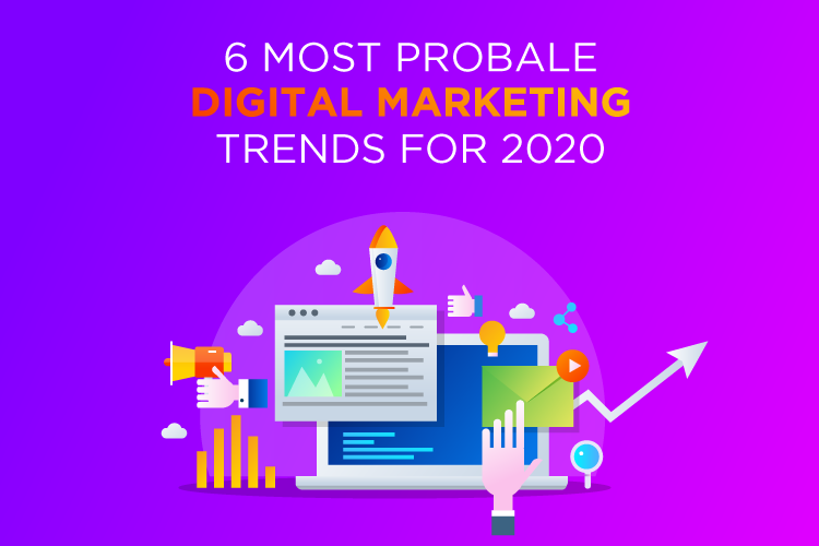 6 Most Probable Digital Marketing trends for 2020