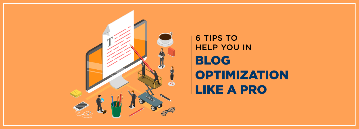 6 Tips to help you in Blog Optimization like a Pro