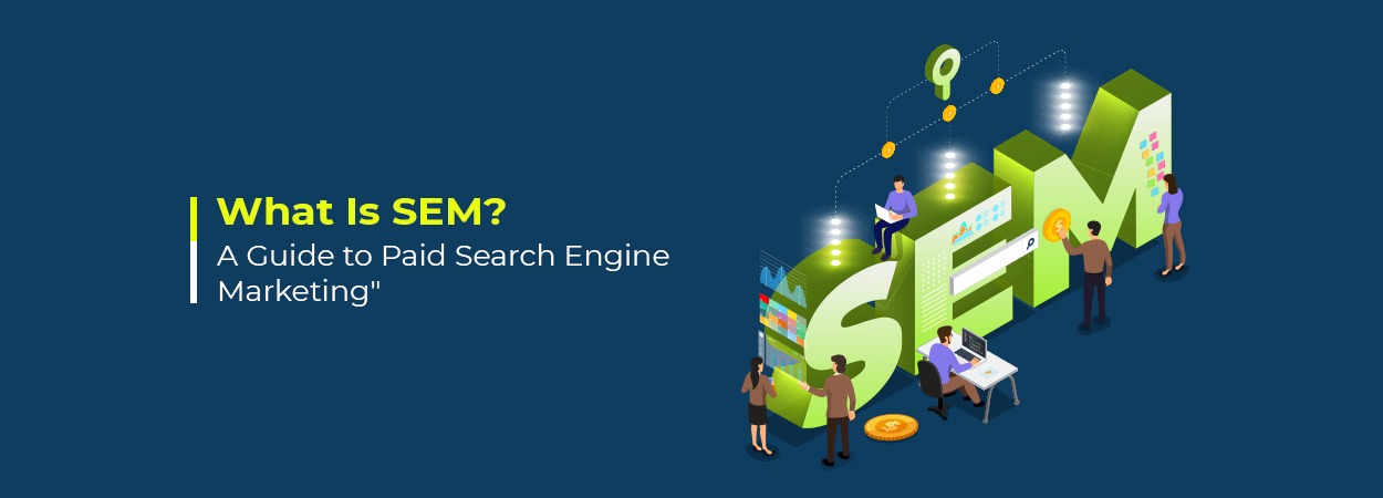 What Is SEM? A Guide to Paid Search Engine Marketing