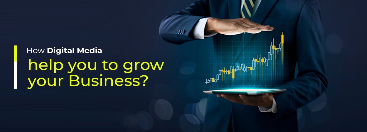 How Digital Media Can Help You Grow Your Business?