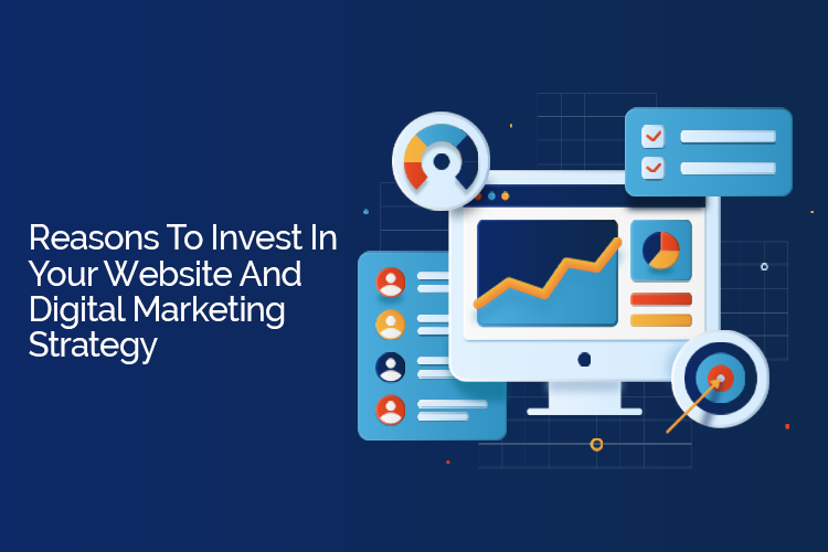 7 Reasons To Invest In Your Website And Digital Marketing Strategy