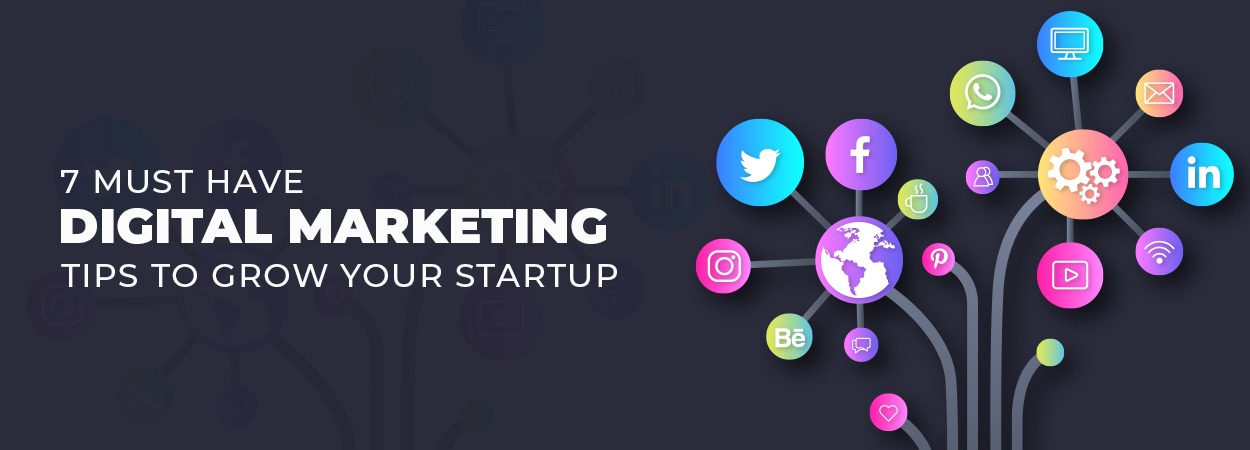 7 Must Have Digital Marketing Tips To Grow Your Startup