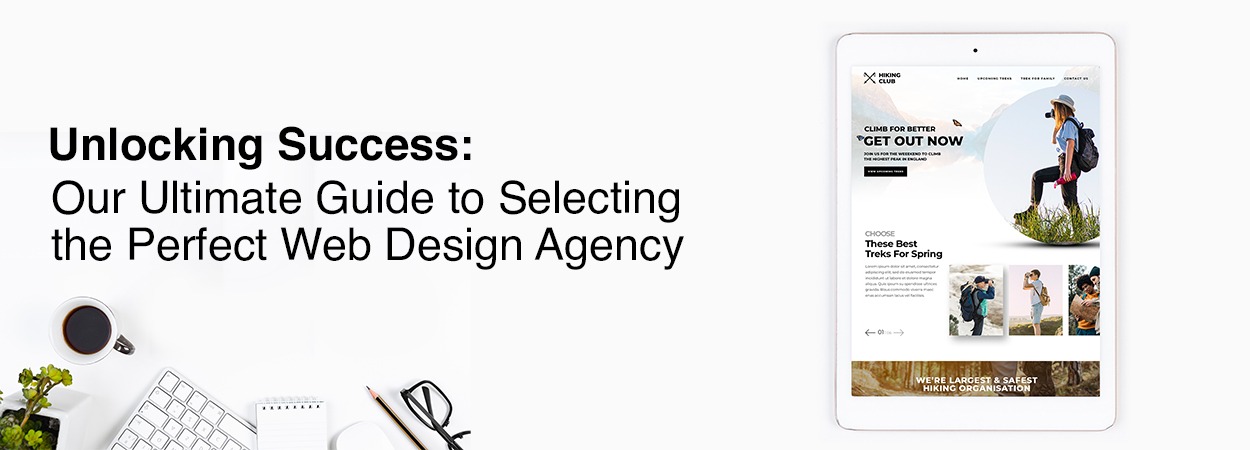 Unlocking Success: Your Ultimate Guide to Selecting the Perfect Web Design Agency