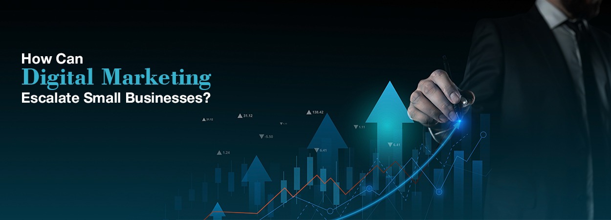 How Can Digital Marketing Escalate Small Businesses?