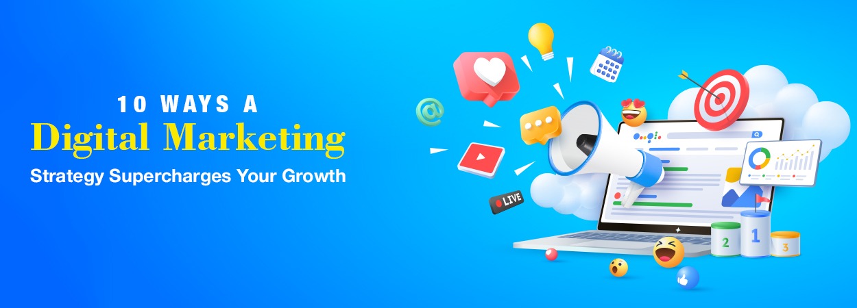 10 Ways a Digital Marketing Strategy Supercharges Your Growth