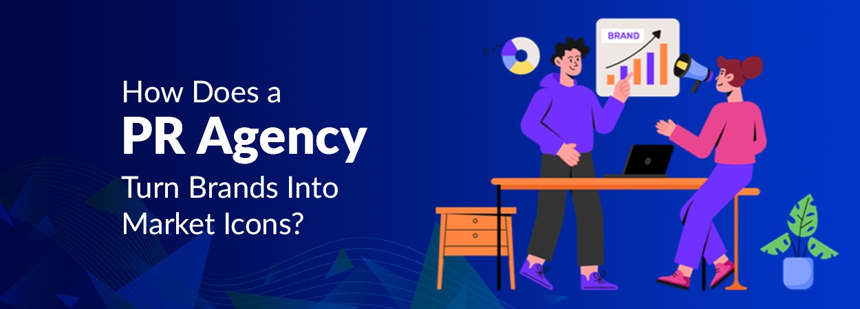 How Does a PR Agency Turn Brands Into Market Icons?