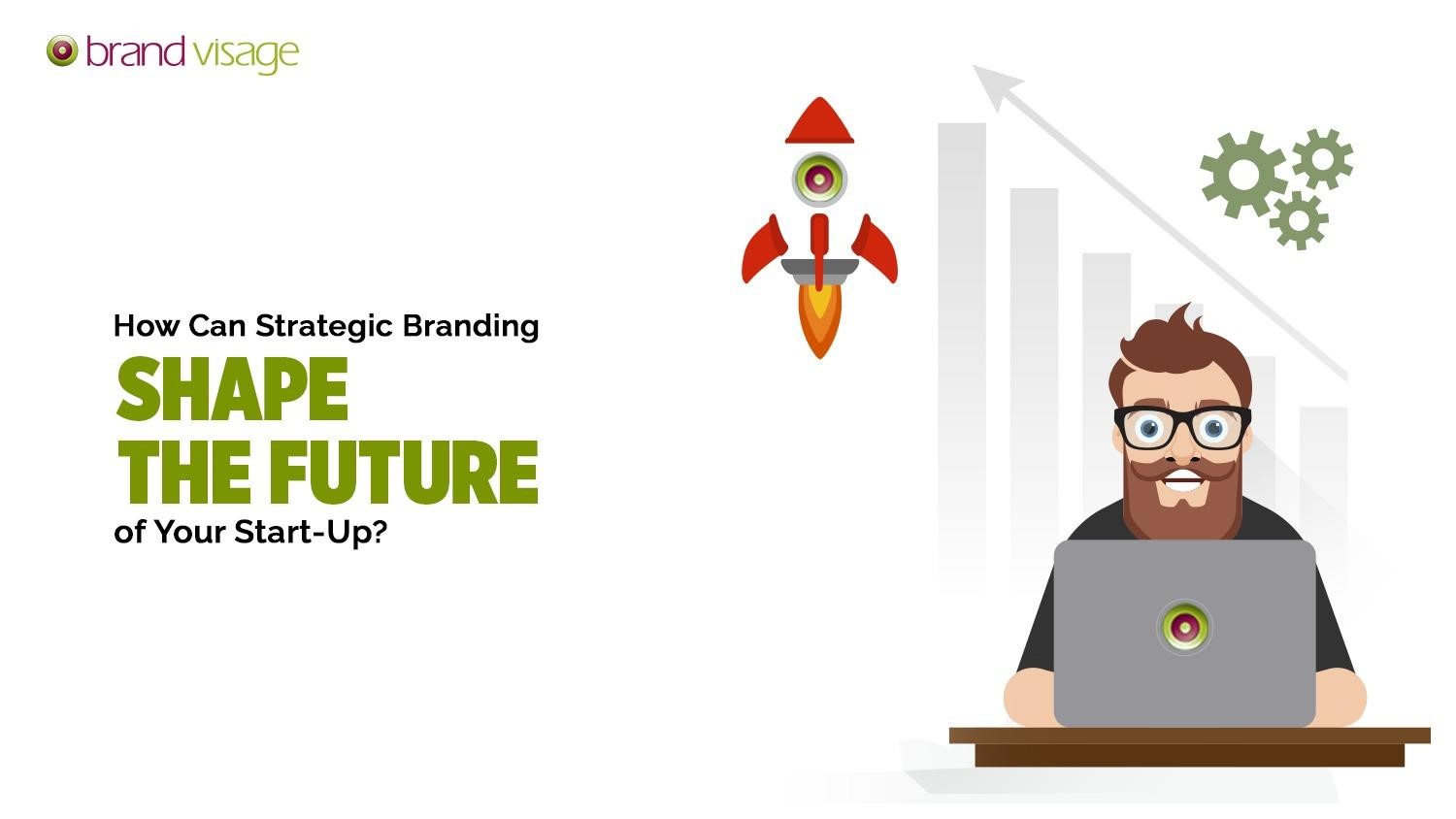 How Can Strategic Branding Shape the Future of Your Start-Up?