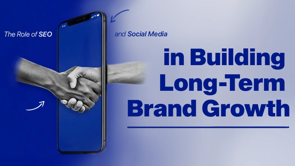 The Role of SEO and Social Media in Building Long-Term Brand Growth