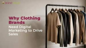 Why Clothing Brands Need Digital Marketing to Drive Sales